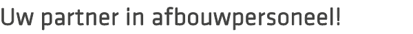 Uw partner in afbouwpersoneel!